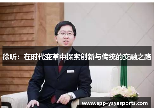 徐昕：在时代变革中探索创新与传统的交融之路